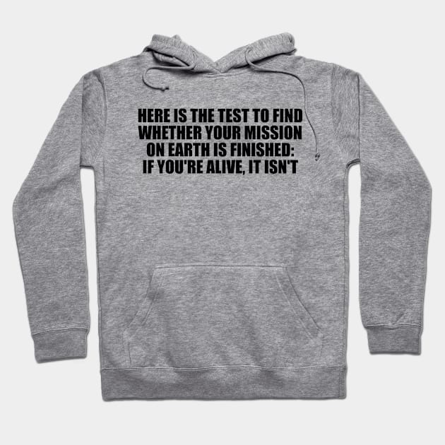 Here is the test to find whether your mission on Earth is finished. if you're alive, it isn't Hoodie by Geometric Designs